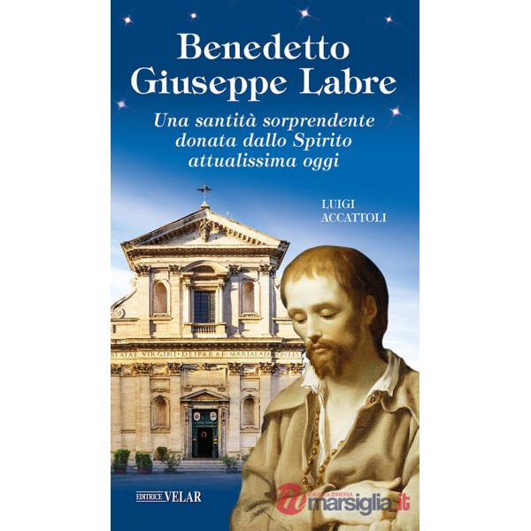 Benedetto Giuseppe Labre. Una santità sorprendente donata dallo Spirito attualissima oggi. Ediz. illustrata