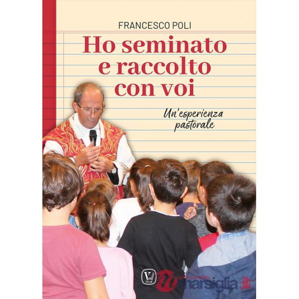 Ho seminato e raccolto con voi. Un'esperienza pastorale