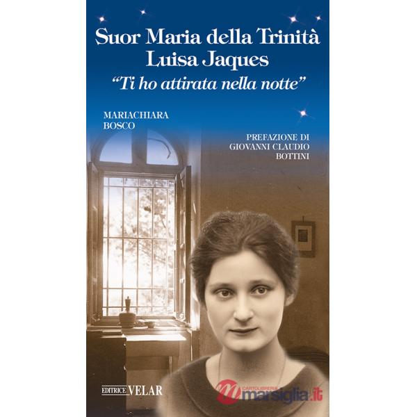 Suor Maria della Trinità Luisa Jaques. «Ti ho attirata nella notte». Ediz. illustrata