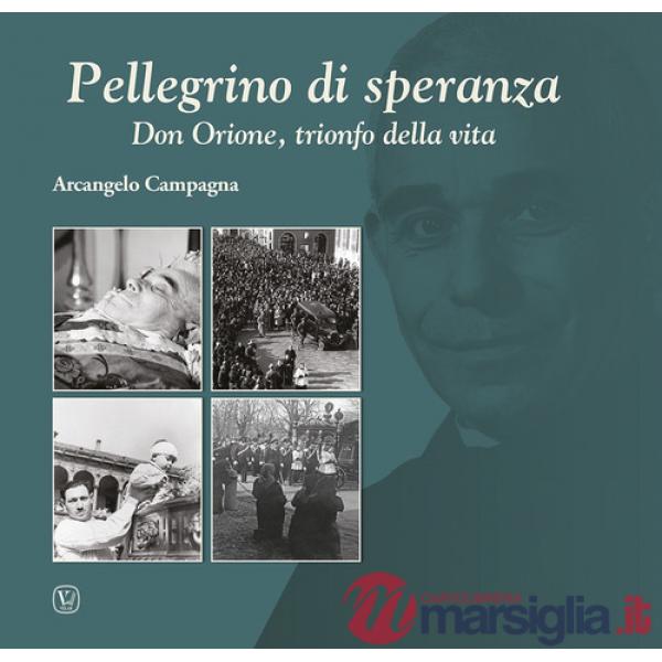 Pellegrino di speranza. Don Orione, trionfo della vita