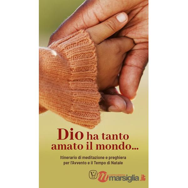 Dio ha tanto amato il mondo.... Itinerario di meditazione e preghiera per l'Avvento e il Tempo di Natale