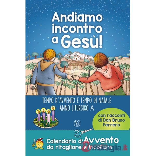 Andiamo incontro a Gesù! Tempo d'Avvento e tempo di Natale anno liturgico A