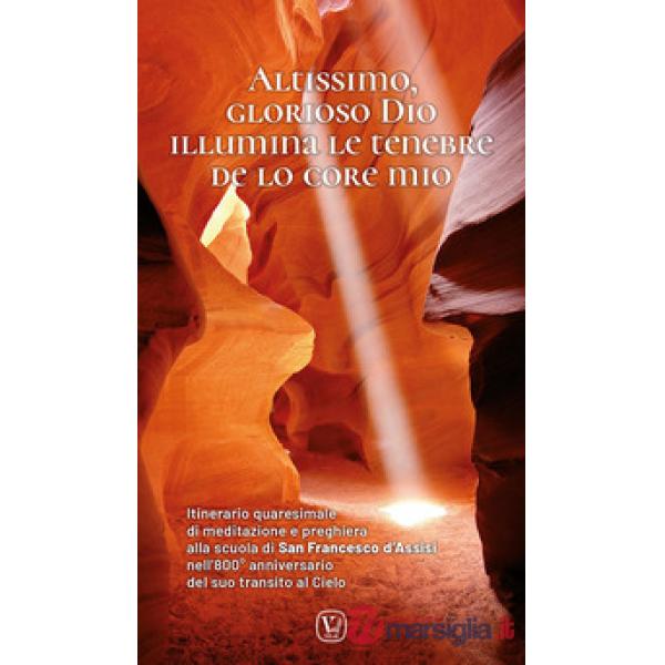 Altissimo, glorioso Dio illumina le tenebre de lo core mio. Itinerario quaresimale di meditazione e preghiera alla scuola di San