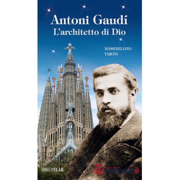 Antonio Gaudì. L'architetto di Dio. Ediz. illustrata