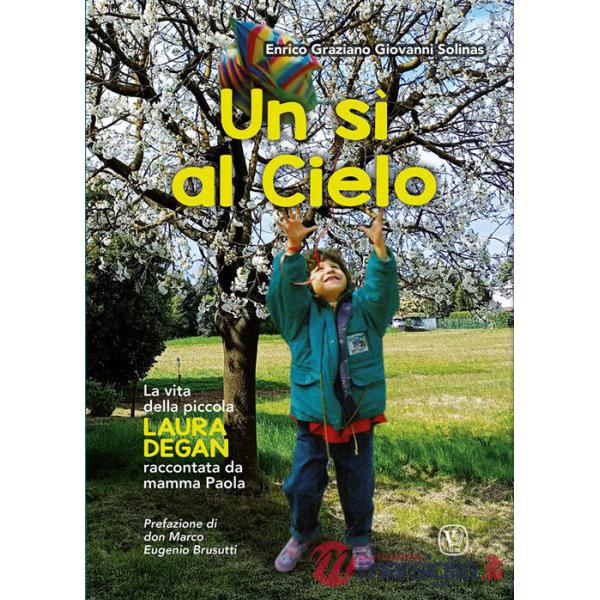 Sì al cielo. La vita della piccola Laura Degan raccontata da mamma Paola (Un)