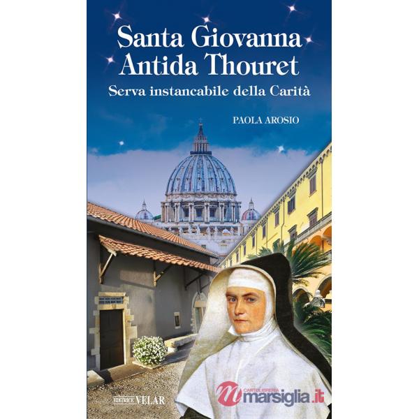 Santa Giovanna Antida Thouret. Serva instancabile della Carità