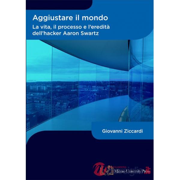 Aggiustare il mondo. La vita, il processo e l'eredità dell'hacker Aaron Swartz