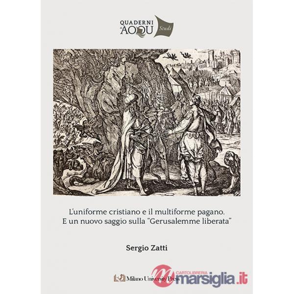 Uniforme cristiano e il multiforme pagano. E un nuovo saggio sulla «Gerusalemme Liberata» (L')
