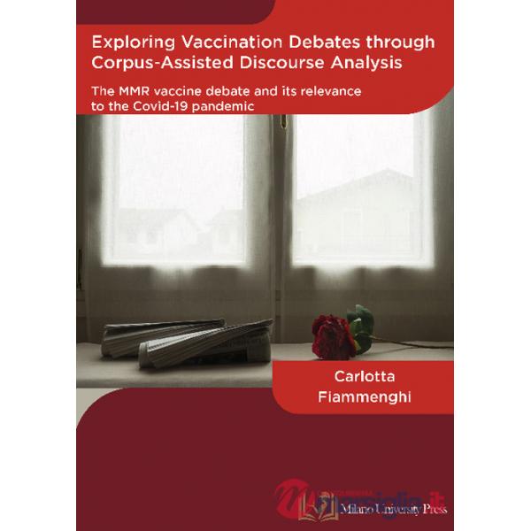 Exploring vaccination debates through corpus-assisted discourse analysis: The MMR vaccine debate and its relevance to the covid-