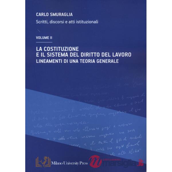 Costituzione e il sistema del diritto del lavoro. Lineamenti di una teoria generale. Scritti, discorsi e atti istituzionali (La)