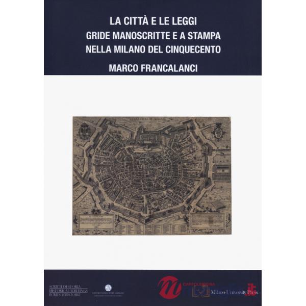 Città e le leggi. Gride manoscritte e a stampa nella Milano del Cinquecento (La)