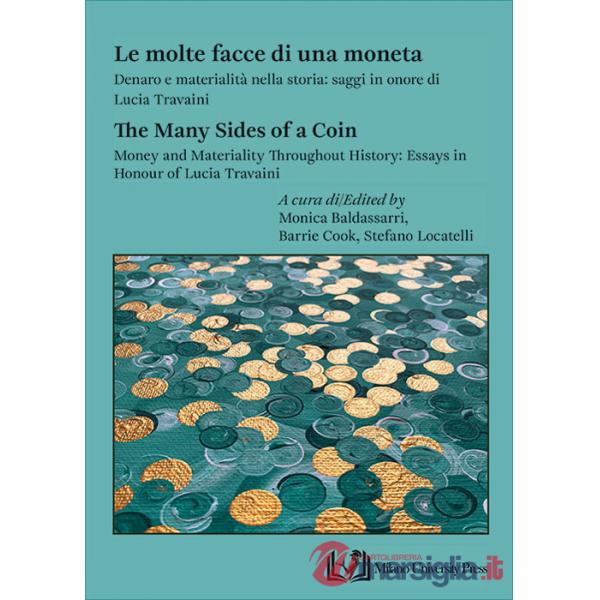 Molte facce di una moneta. Denaro e materialità nella storia: saggi in onore di Lucia Travaini-The many sides of a coin. Money a