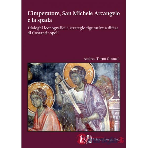 Imperatore, san Michele Arcangelo e la spada. Dialoghi iconografici e strategie figurative a difesa di Costantinopoli (L')
