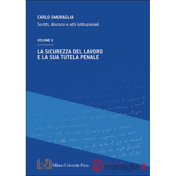 Sicurezza del lavoro e la sua tutela penale. Scritti, discorsi e atti istituzionali (La). Vol. 5