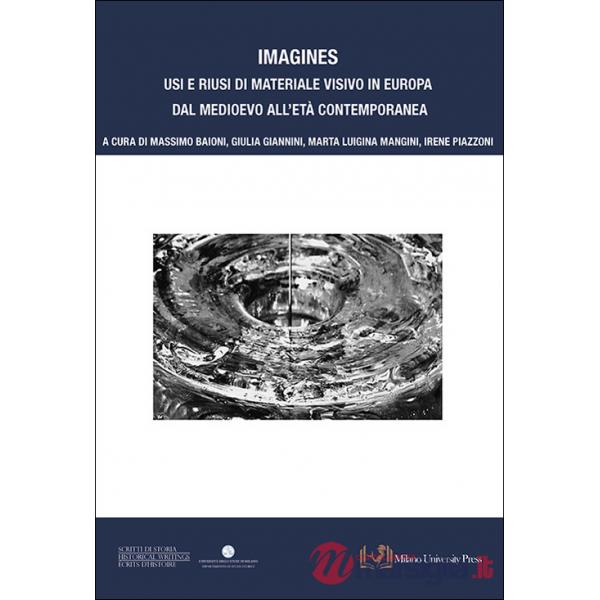 Imagines. Usi e riusi di materiale visivo in Europa dal Medioevo all'Età contemporanea. Ediz. illustrata