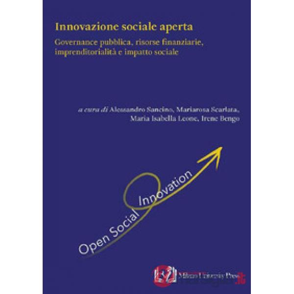 Innovazione sociale aperta. Governance pubblica, risorse finanziarie, imprenditorialità e impatto sociale