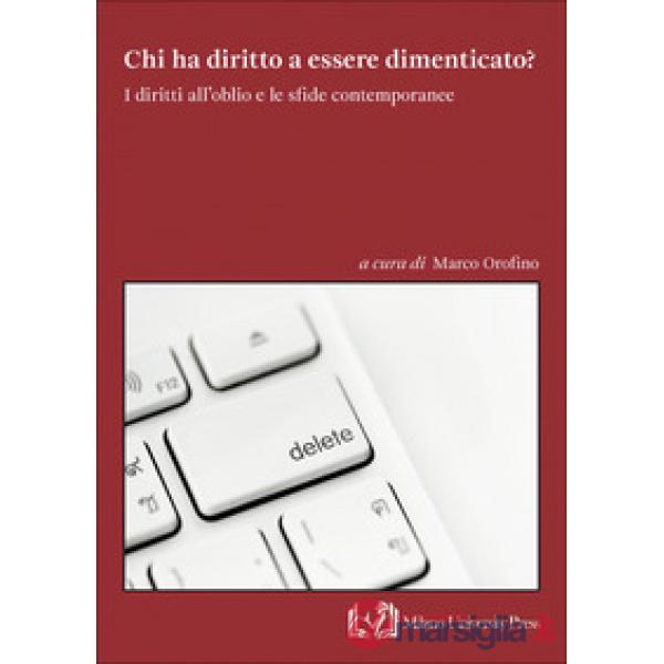 Chi ha diritto a essere dimenticato? I diritti all'oblio e le sfide contemporanee