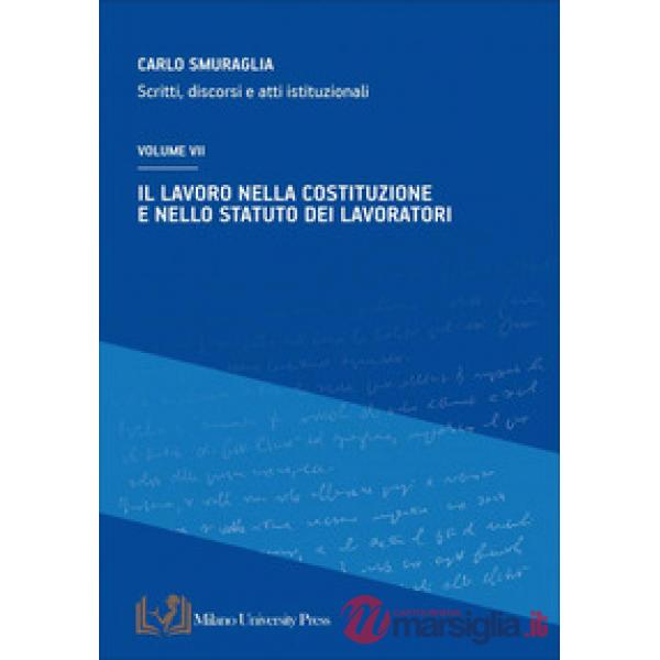 Lavoro nella costituzione e nello statuto dei lavoratori. Scritti, discorsi e atti istituzionali (Il). Vol. 7
