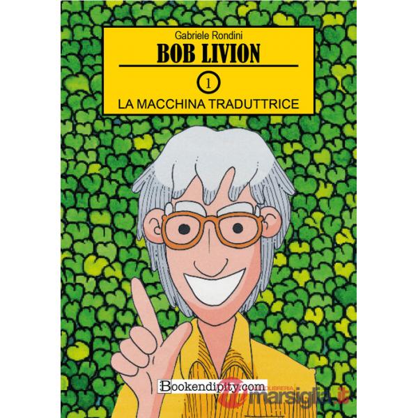 Machina traduttrice. Bob Livion. Ediz. illustrata (La). Vol. 1