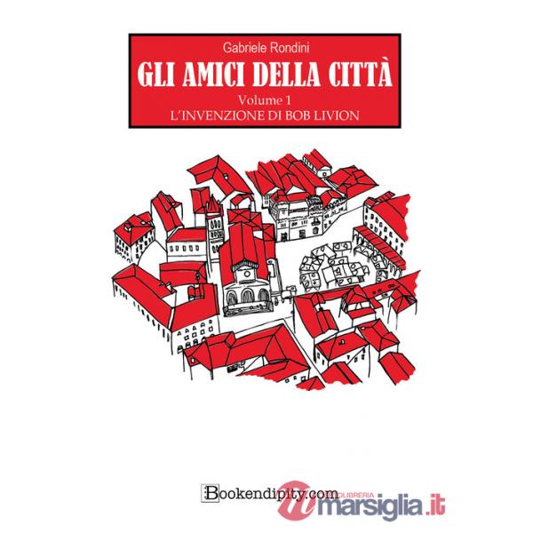 Invenzione di Bob Livion. Gli amici della città. Ediz. illustrata (L'). Vol. 1