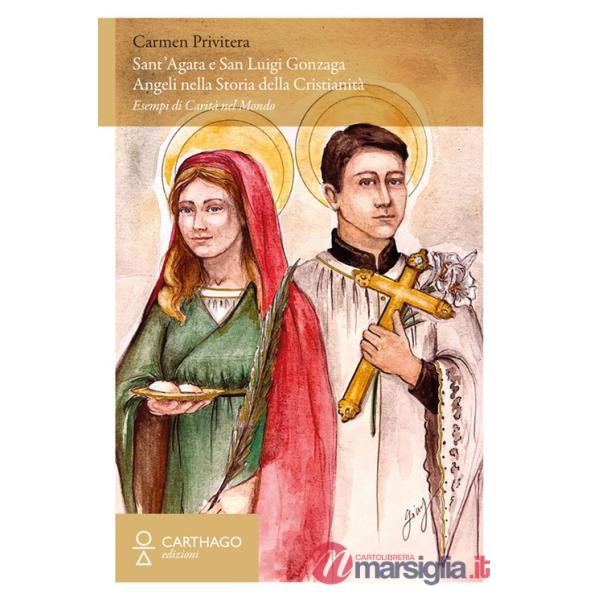 Sant'Agata e San Luigi Gonzaga. Angeli nella storia della cristianità. Esempi di carità nel mondo