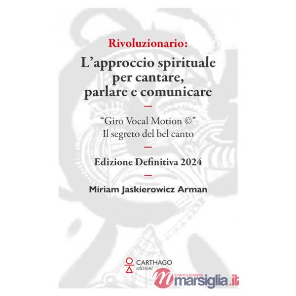 Rivoluzionario. L'approccio spirituale per cantare, parlare e comunicare. "Giro Vocal Motion ©". Il segreto del bel canto