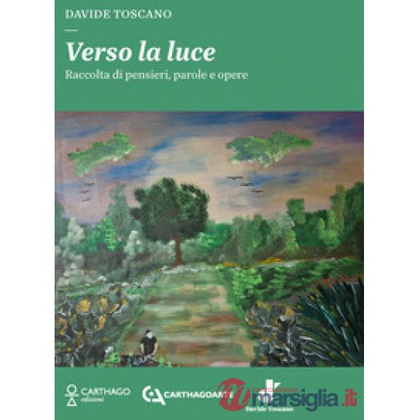 Verso la luce. Raccolta di pensieri, parole e opere. Ediz. illustrata