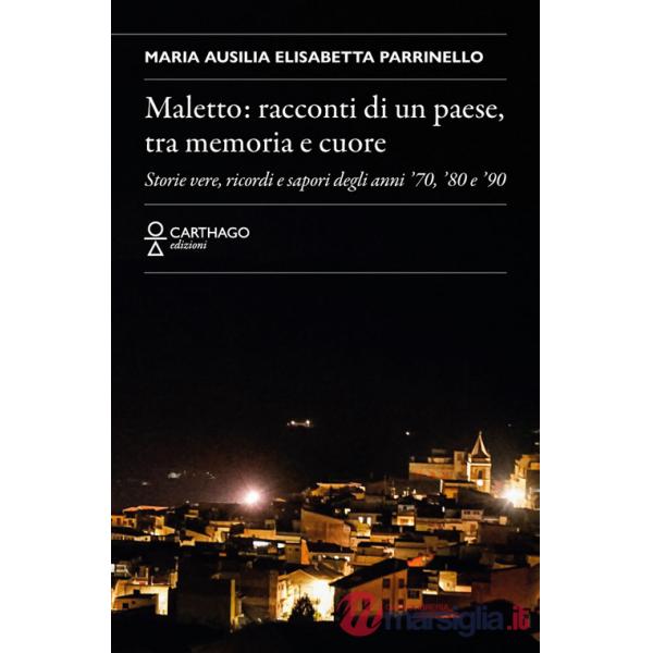 Maletto: racconti di un paese, tra memoria e cuore. Storie vere, ricordi e sapori degli anni '70, '80 e '90