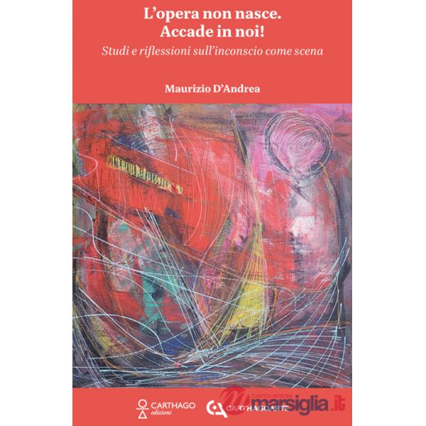 Opera non nasce. Accade in noi! Studi e riflessioni sull'inconscio come scena (L')