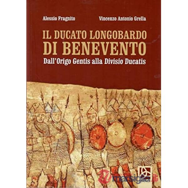 Ducato longobardo di Benevento. Dall'Origo Gentis alla Divisio Ducatis (Il)