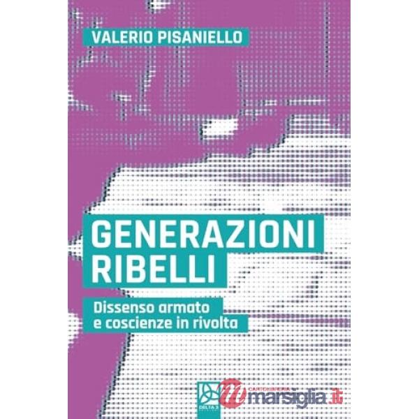 Generazioni ribelli. Dissenso armato e coscienze in rivolta