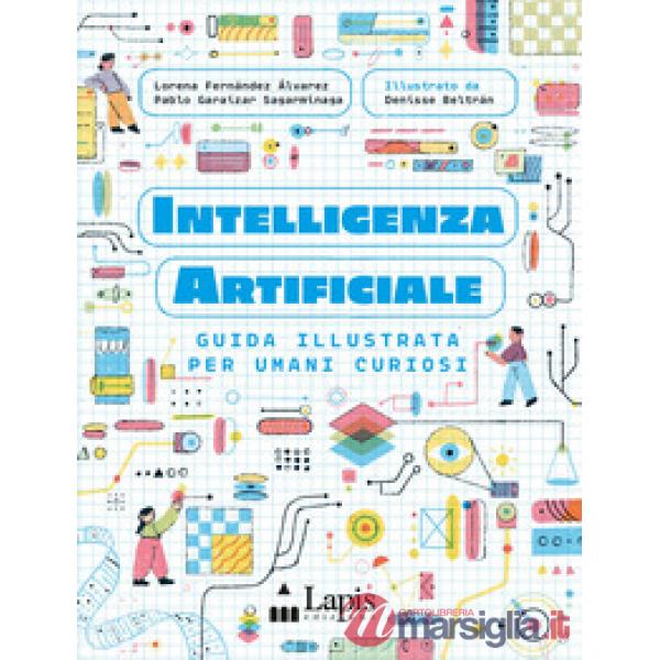 Intelligenza artificiale. Guida illustrata per umani curiosi. Ediz. a colori