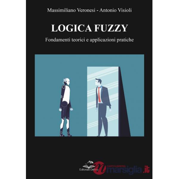 Logica Fuzzy. Fondamenti teorici e applicazioni pratiche