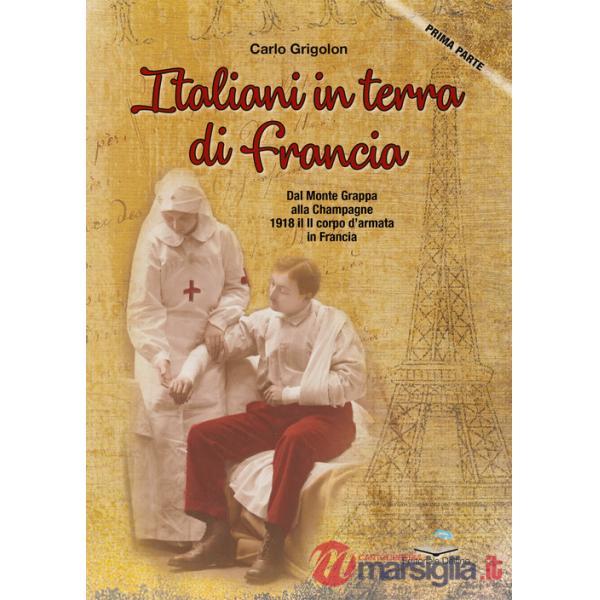 Italiani in terra di Francia. 1918 il II Corpo d'Armata in Francia. Vol. 1: Dal Monte Grappa alla Champagne