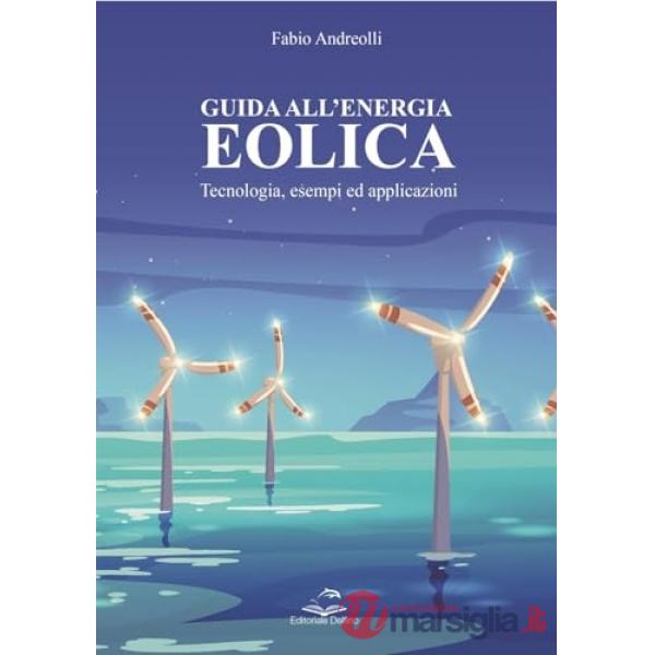 Guida all'energia eolica. Tecnologia, esempi ed applicazioni