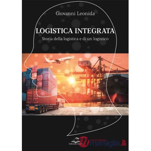Logistica integrata. Storia della logistica e di un logistico