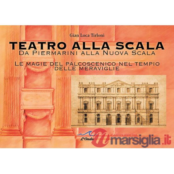 Teatro alla Scala. Da Piermarini alla Nuova Scala. Le magie del palcoscenico nel tempo delle meraviglie