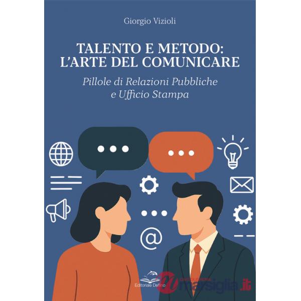 Talento e metodo: l'arte del comunicare. Pillole di relazioni pubbliche e ufficio stampa