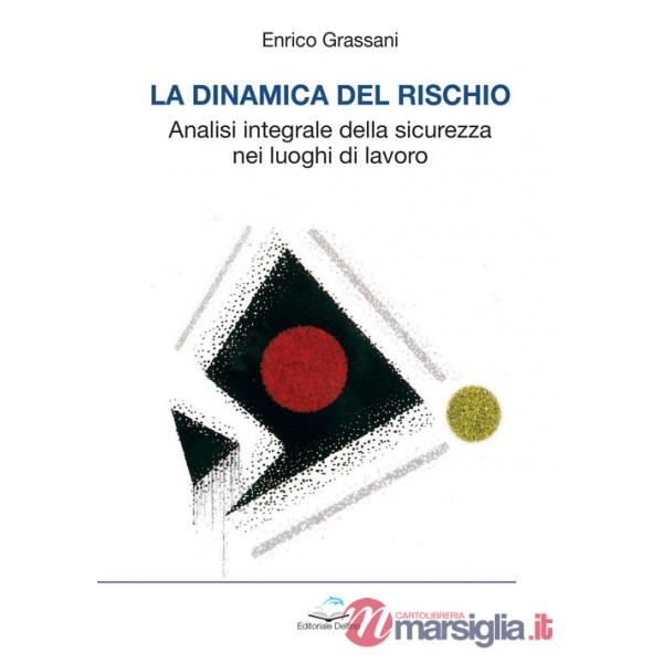 Dinamica del rischio. Analisi integrale della sicurezza nei luoghi di lavoro (La)