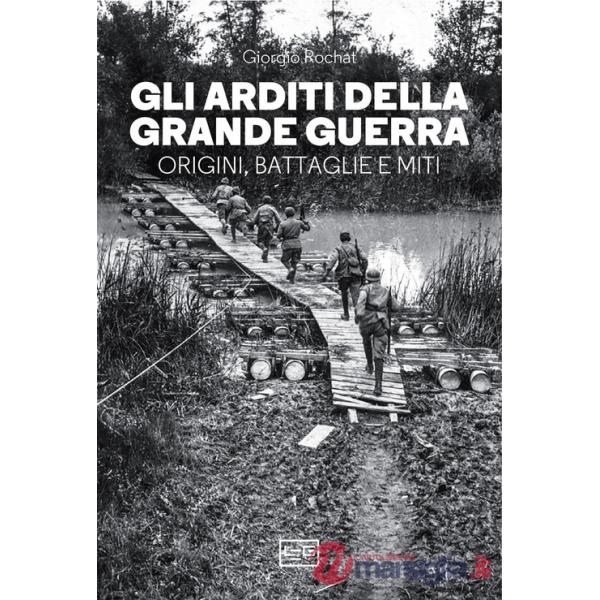 Arditi della grande guerra. Origini, battaglie e miti (Gli)