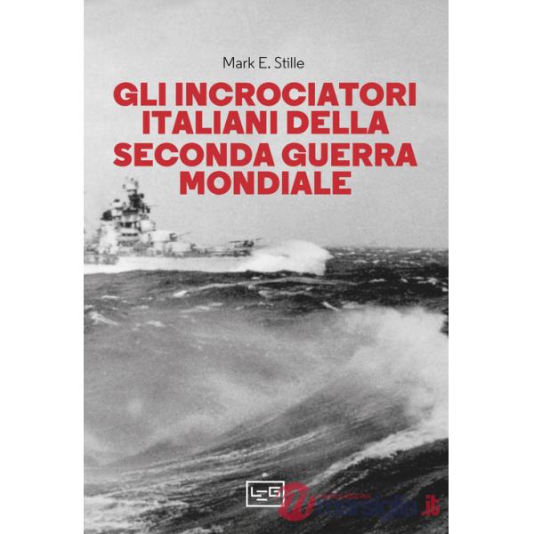 Incrociatori italiani nella seconda guerra mondiale (Gli)