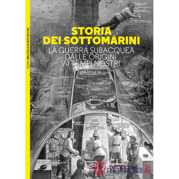 Storia dei sottomarini. La guerra subacquea dalle origini ai tempi nostri