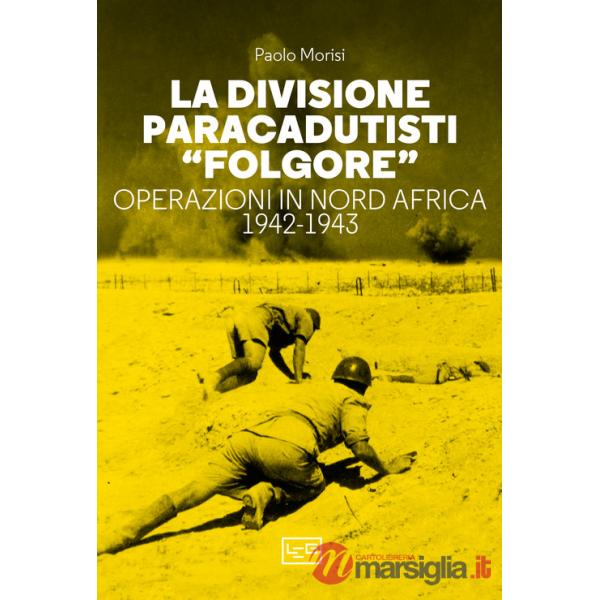 Divisione paracadutisti «Folgore». Operazioni in Nord Africa 1942-1943 (La)