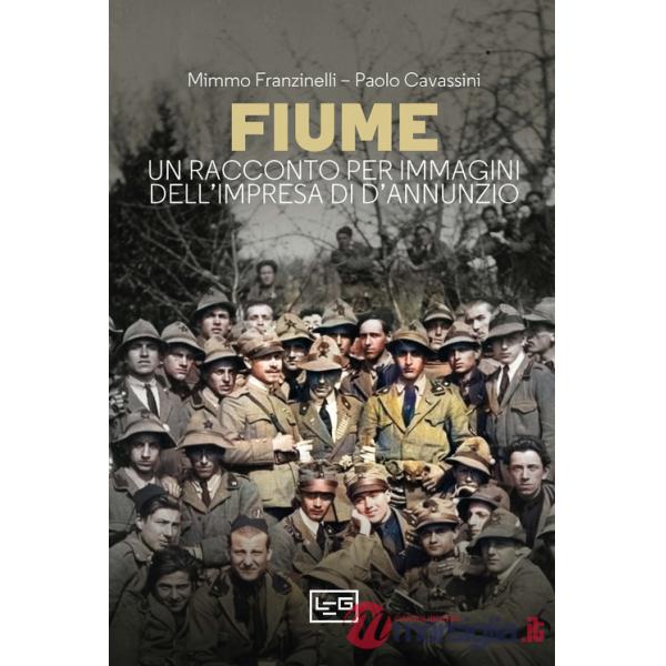 Fiume. Un racconto per immagini dell'impresa di D'Annunzio
