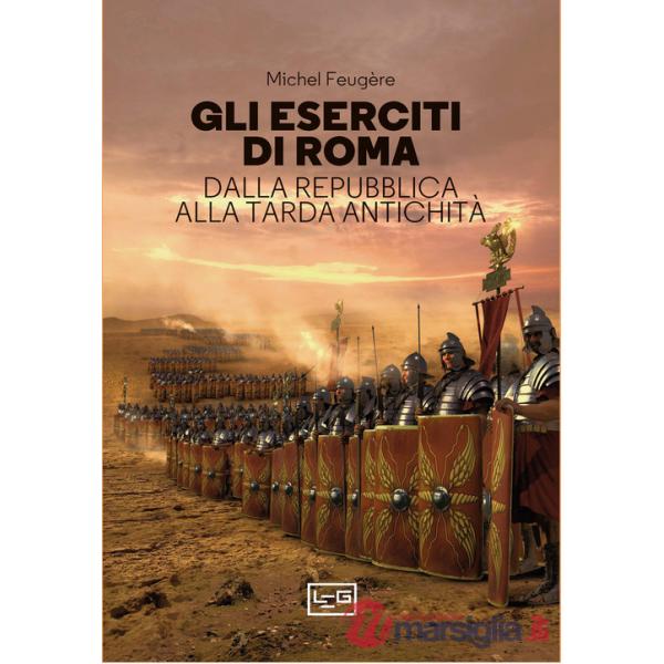 Eserciti di Roma. Dalla repubblica alla tarda antichità (Gli)