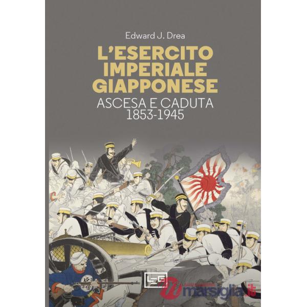 Esercito imperiale giapponese. Ascesa e caduta, 1853-1945 (L')