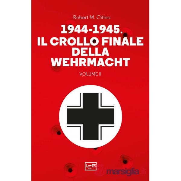 1944-1945: il crollo finale della Wehramcht. Vol. 2