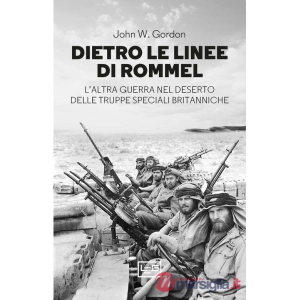 Dietro le linee di Rommel. L'altra guerra nel deserto delle truppe speciali britanniche
