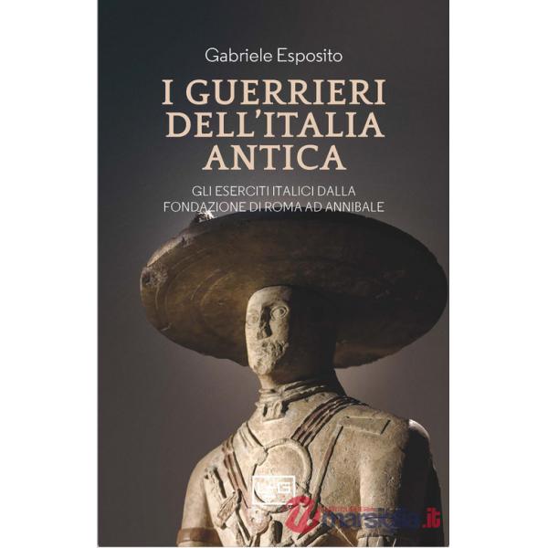 Guerrieri dell'Italia antica. Gli eserciti italici dalla fondazione di Roma ad Annibale (I)