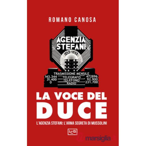 Voce del duce. L'agenzia Stefani: l'arma segreta di Mussolini (La)